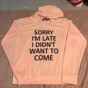 Light Pink peachy color shirt with hood “Sorry I’m Late I Didn’t Want to Come”